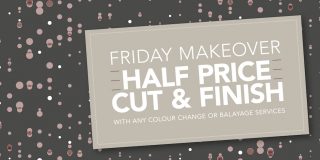 Friday Makeover Offer: HALF PRICE Cut & Finish Friday Makeover Offer: HALF PRICE Cut & Finish